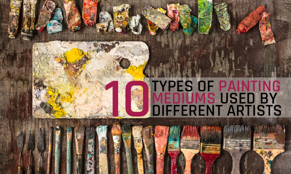 10 Types of Painting Mediums Used by Different Artists