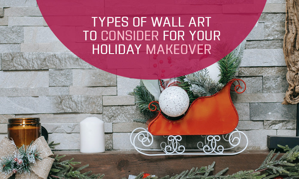 Types of Wall Art to Consider for Your Holiday Makeover