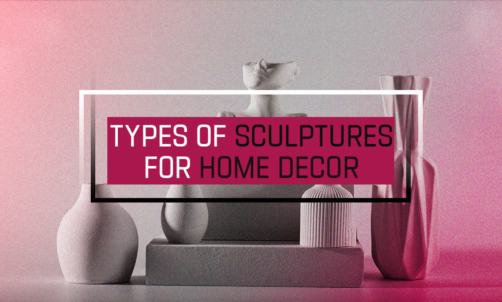 4 Types of Sculptures for Home Decor